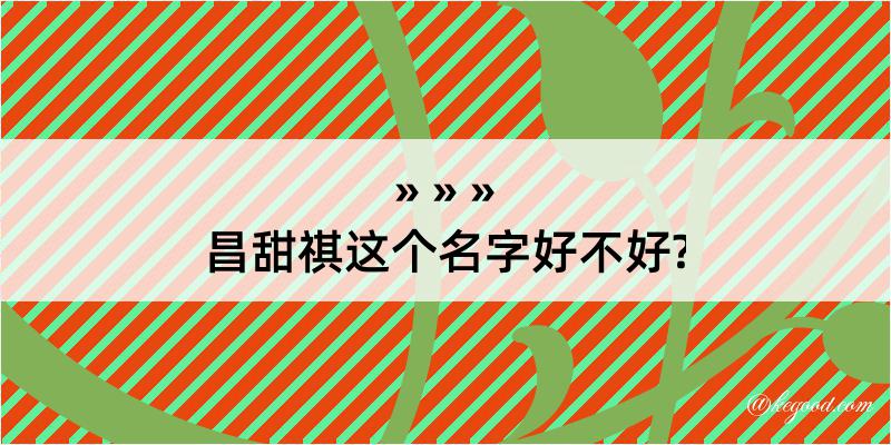 昌甜祺这个名字好不好?