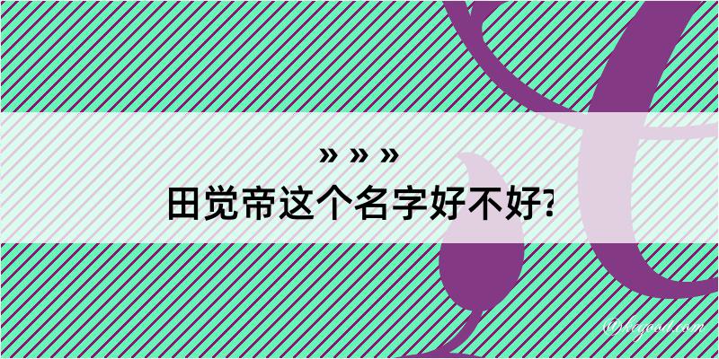 田觉帝这个名字好不好?