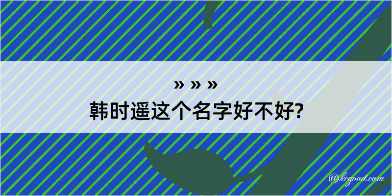 韩时遥这个名字好不好?