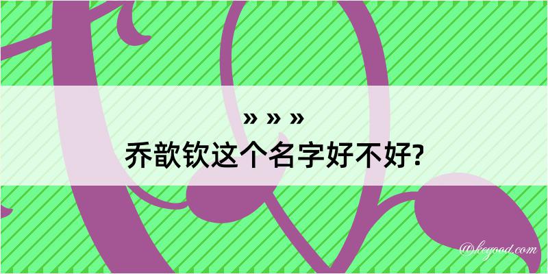 乔歆钦这个名字好不好?