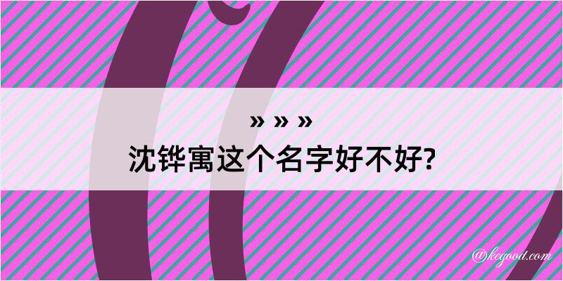 沈铧寓这个名字好不好?