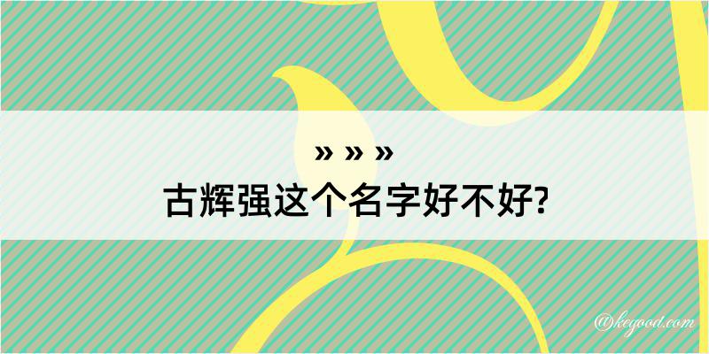 古辉强这个名字好不好?