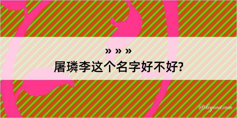 屠璘李这个名字好不好?