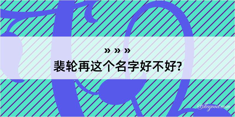 裴轮再这个名字好不好?