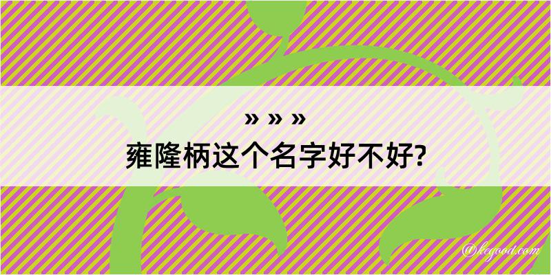 雍隆柄这个名字好不好?