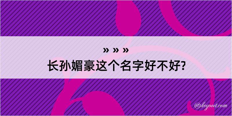 长孙媚豪这个名字好不好?