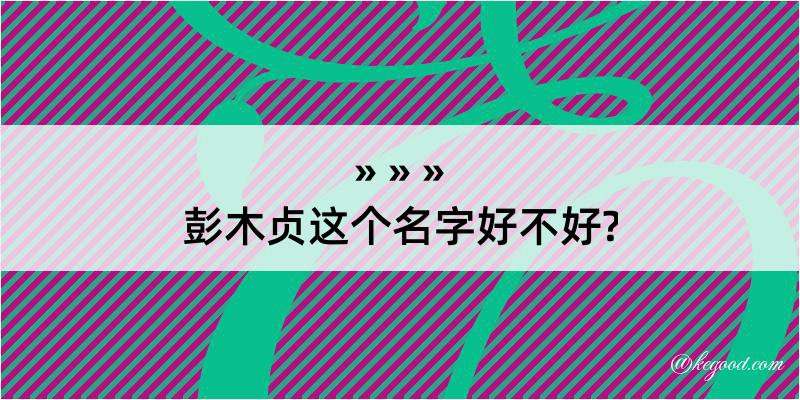 彭木贞这个名字好不好?