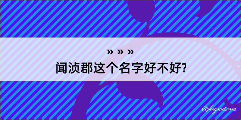 闻浈郡这个名字好不好?