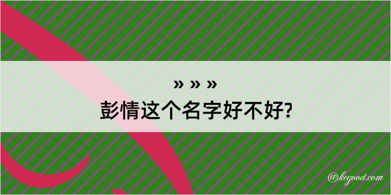 彭情这个名字好不好?