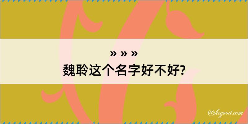 魏聆这个名字好不好?