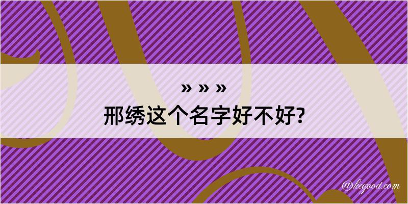 邢绣这个名字好不好?