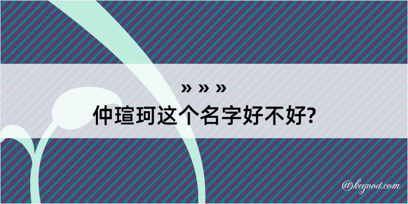 仲瑄珂这个名字好不好?