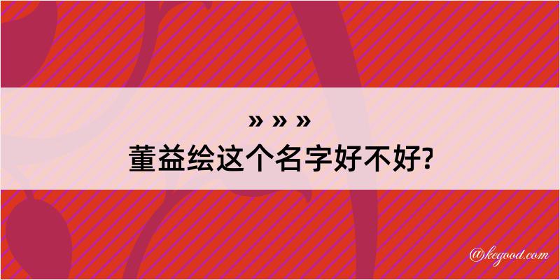 董益绘这个名字好不好?