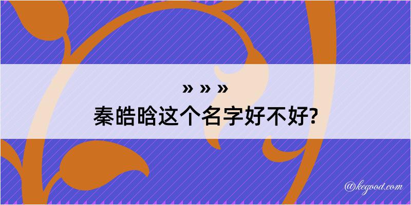 秦皓晗这个名字好不好?