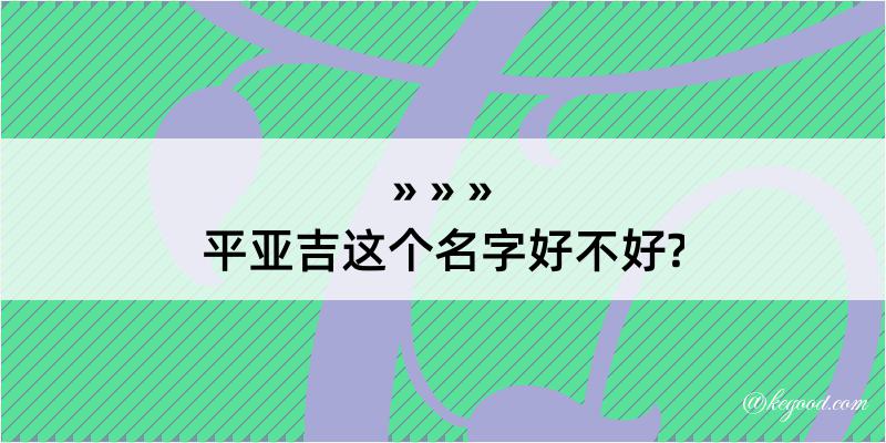 平亚吉这个名字好不好?