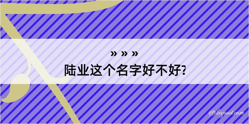 陆业这个名字好不好?