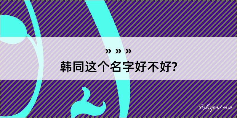 韩同这个名字好不好?