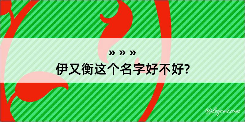 伊又衡这个名字好不好?