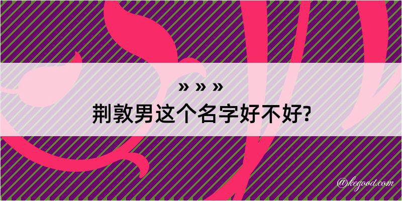 荆敦男这个名字好不好?