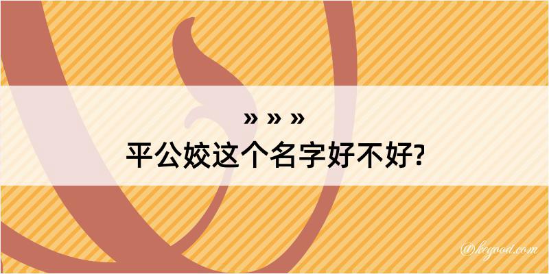 平公姣这个名字好不好?