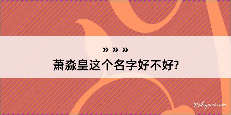 萧淼皇这个名字好不好?