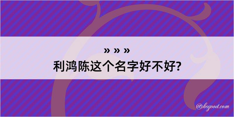 利鸿陈这个名字好不好?