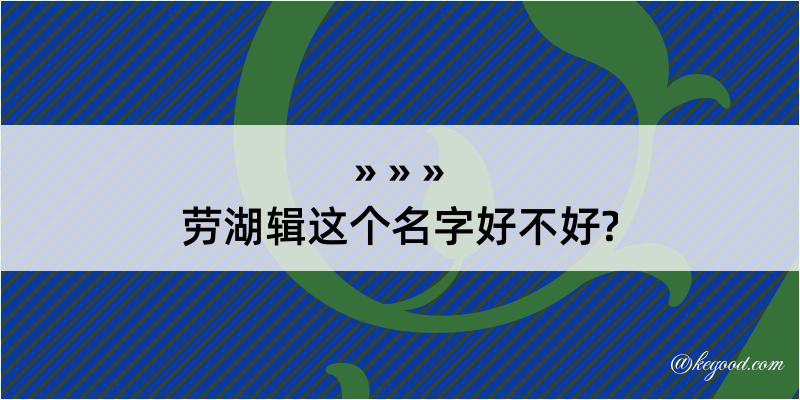 劳湖辑这个名字好不好?