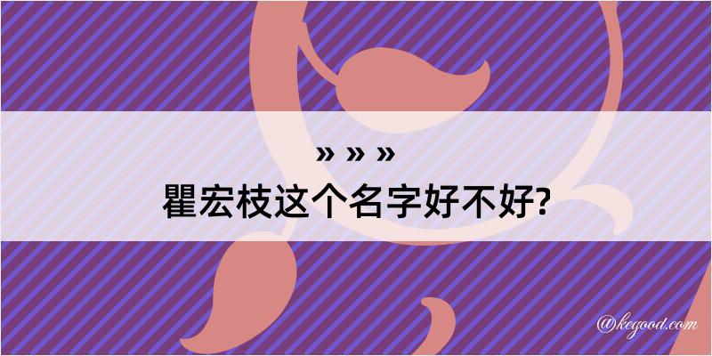 瞿宏枝这个名字好不好?