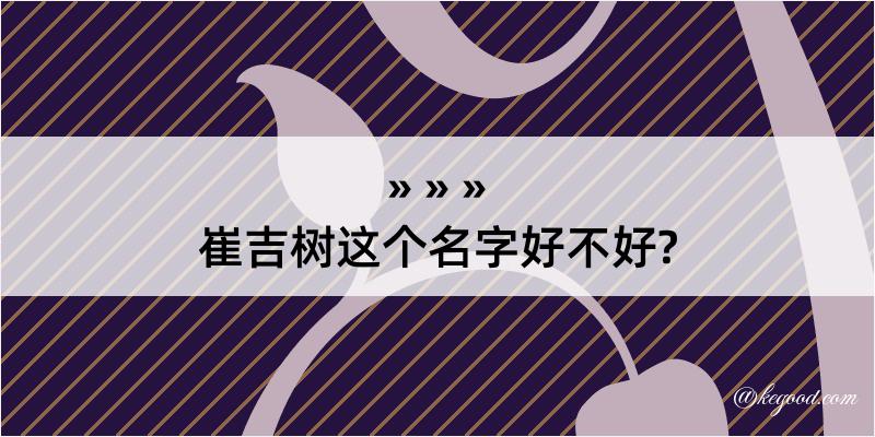 崔吉树这个名字好不好?