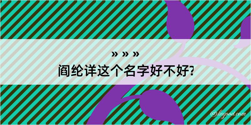 阎纶详这个名字好不好?