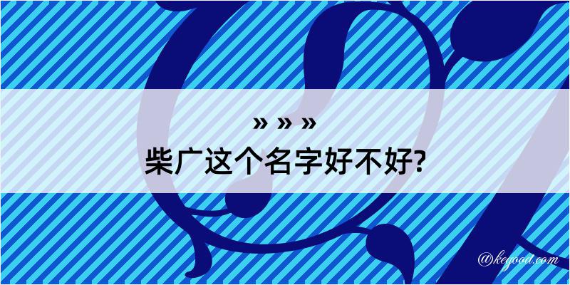 柴广这个名字好不好?