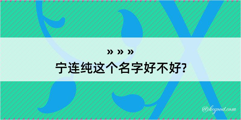 宁连纯这个名字好不好?