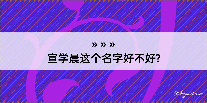 宣学晨这个名字好不好?