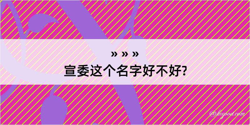 宣委这个名字好不好?