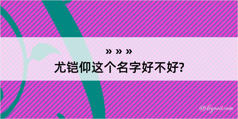 尤铠仰这个名字好不好?