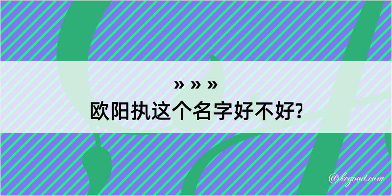 欧阳执这个名字好不好?