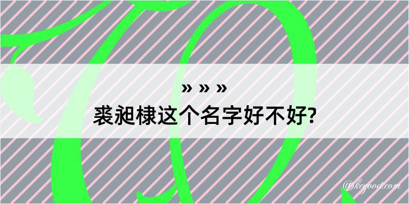 裘昶棣这个名字好不好?