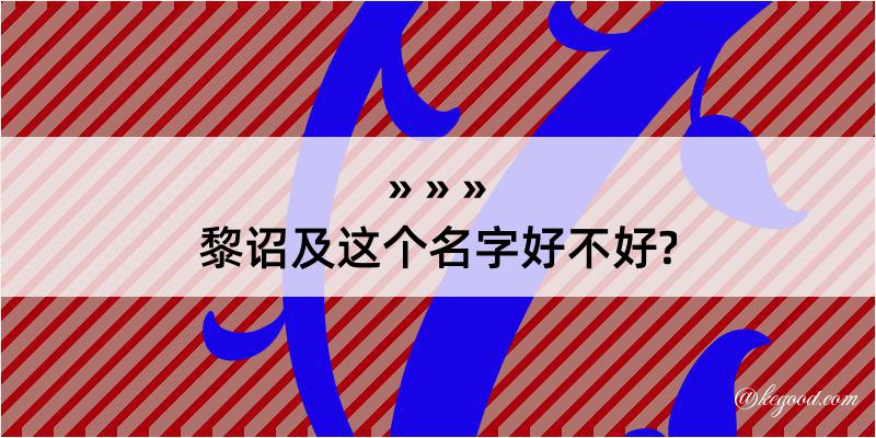 黎诏及这个名字好不好?