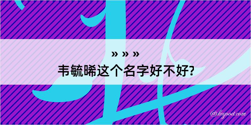 韦毓晞这个名字好不好?