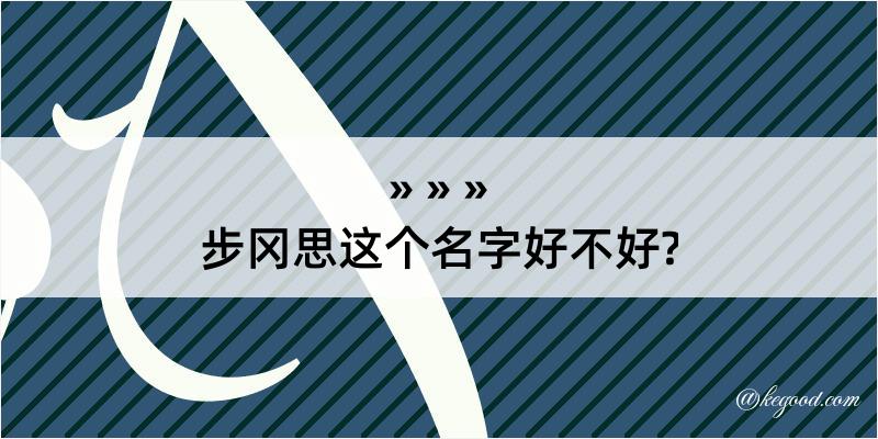 步冈思这个名字好不好?