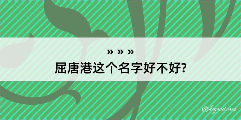 屈唐港这个名字好不好?