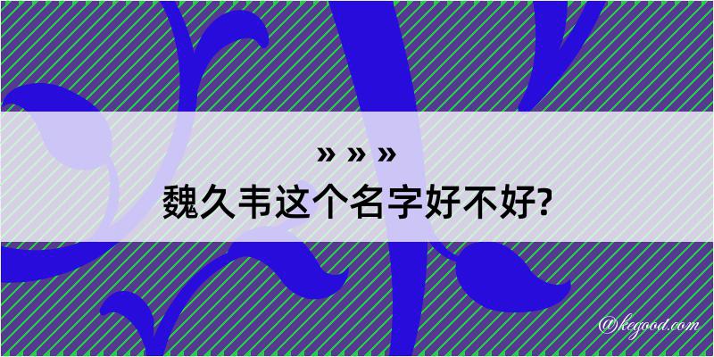 魏久韦这个名字好不好?