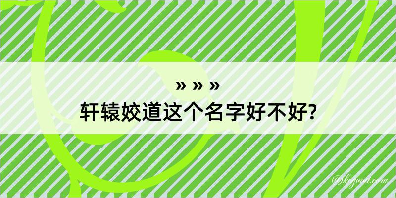 轩辕姣道这个名字好不好?