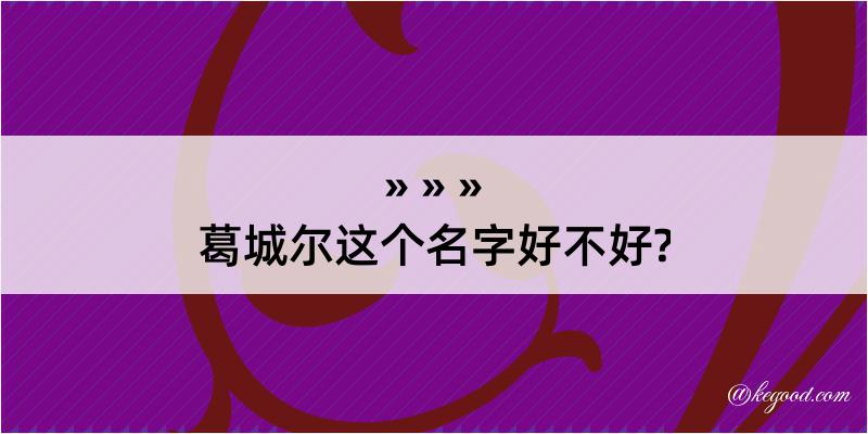 葛城尔这个名字好不好?