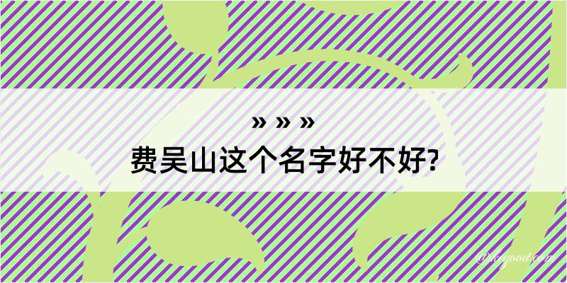 费吴山这个名字好不好?