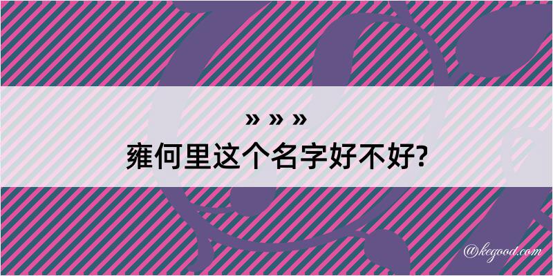 雍何里这个名字好不好?