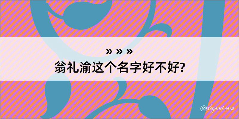 翁礼渝这个名字好不好?