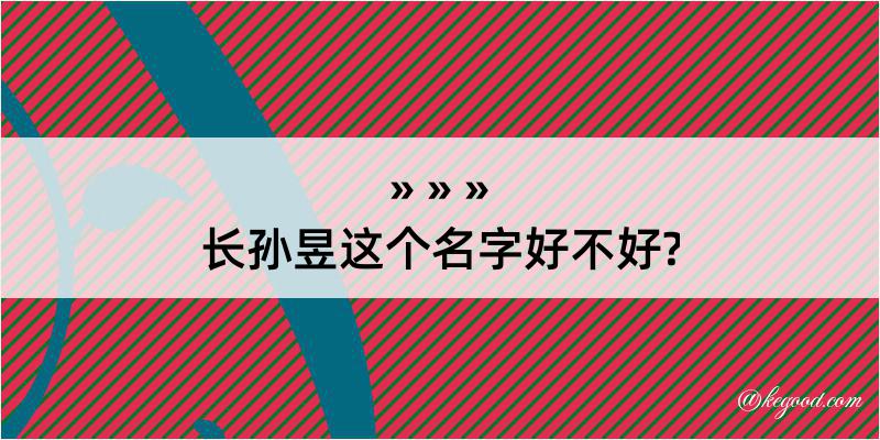 长孙昱这个名字好不好?