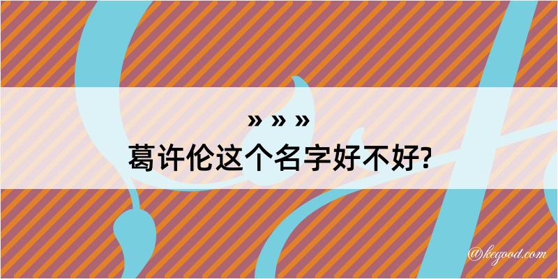 葛许伦这个名字好不好?