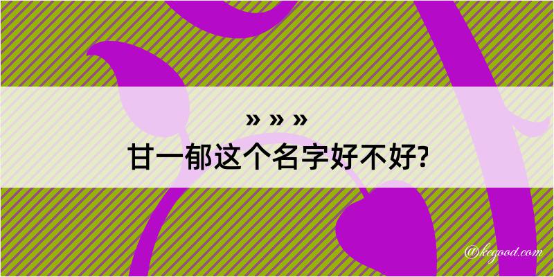 甘一郁这个名字好不好?